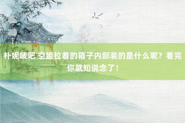 朴妮唛吧 空姐拉着的箱子内部装的是什么呢？看完你就知说念了！